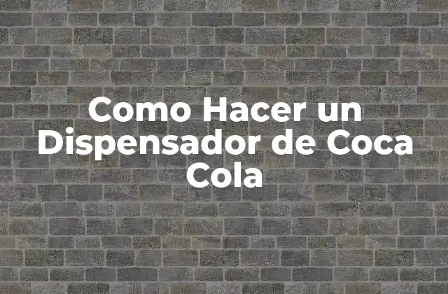 Como Hacer un Dispensador de Coca Cola
