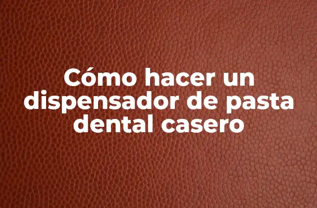 Cómo Hacer un Dispensador de Pasta Dental Casero