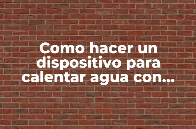 Como Hacer un Dispositivo para Calentar Agua con Energía Solar