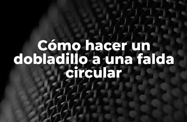 Cómo Hacer un Dobladillo a una Falda Circular