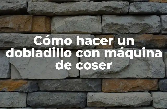 Cómo Hacer un Dobladillo con Máquina de Coser