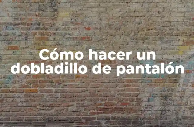 Cómo Hacer un Dobladillo de Pantalón