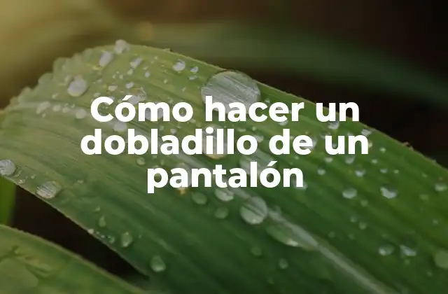 Cómo Hacer un Dobladillo de un Pantalón