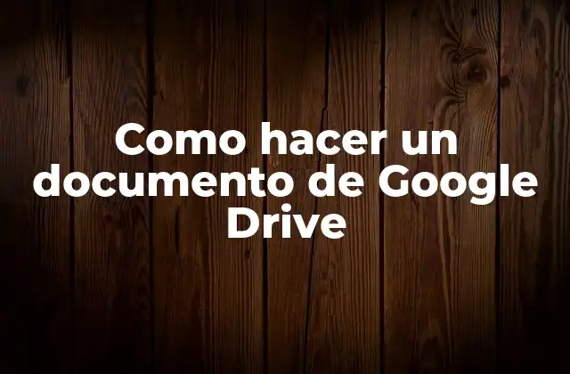 Como Hacer un Documento de Google Drive