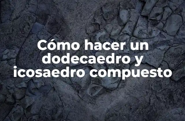 Cómo Hacer un Dodecaedro y Icosaedro Compuesto