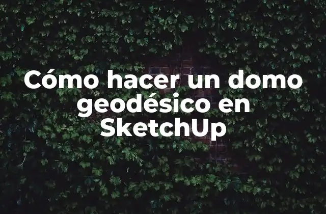 Cómo Hacer un Domo Geodésico en Sketchup