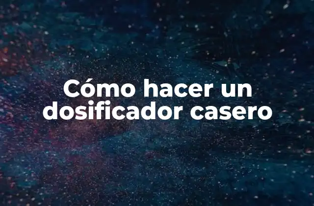 Cómo Hacer un Dosificador Casero