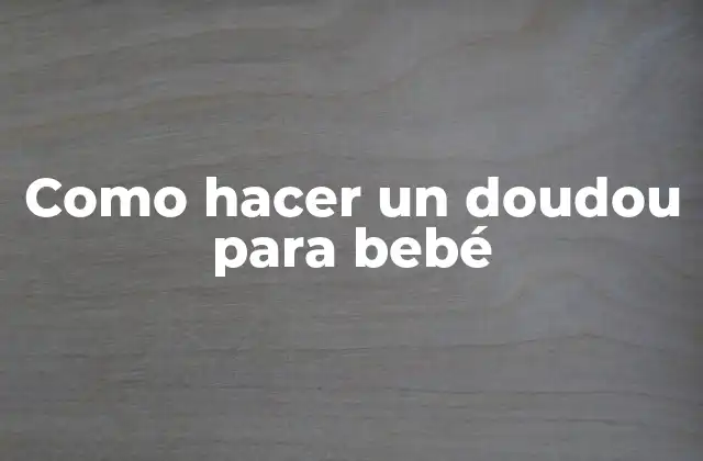 Como Hacer un Doudou para Bebé 2 ¿Qué es un doudou para bebé?