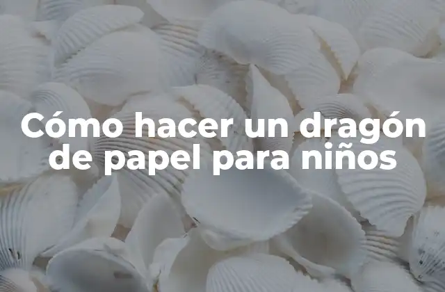 Cómo Hacer un Dragón de Papel para Niños