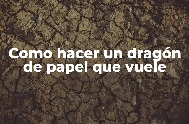 Como Hacer un Dragón de Papel que Vuele