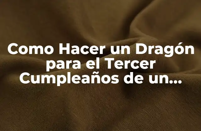 Como Hacer un Dragón para el Tercer Cumpleaños de un Niño