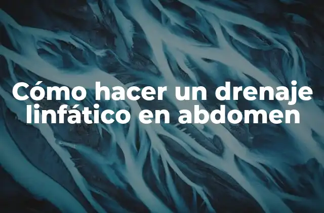 ¿Qué es el drenaje linfático en abdomen y para qué sirve?