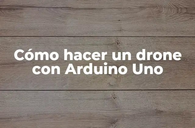 Cómo Hacer un Drone con Arduino Uno