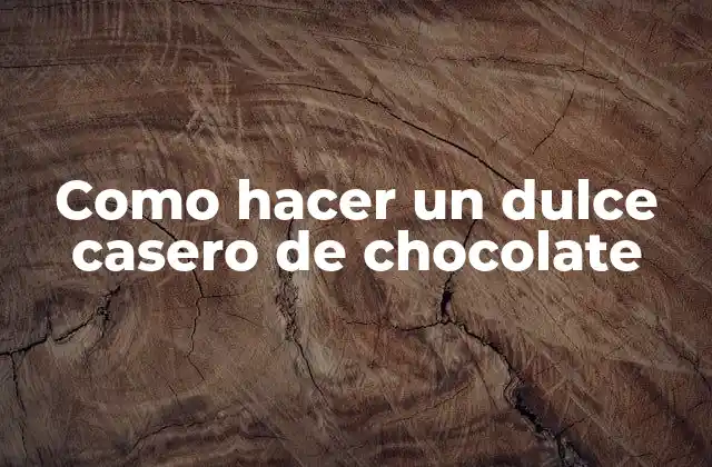Como Hacer un Dulce Casero de Chocolate