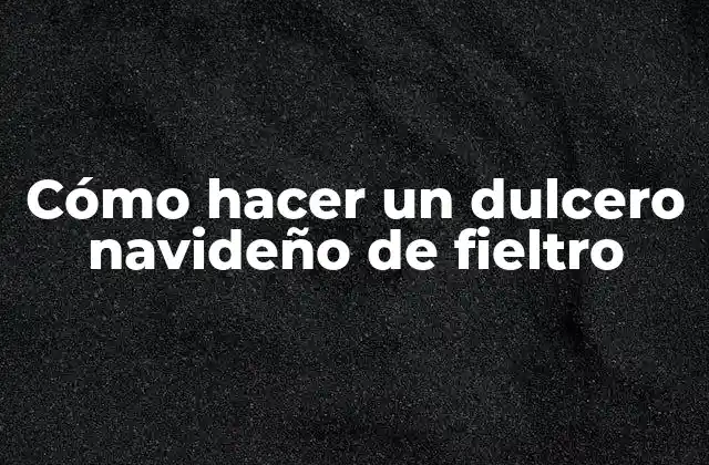 Cómo Hacer un Dulcero Navideño de Fieltro