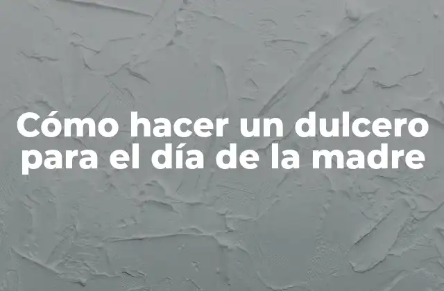 Cómo Hacer un Dulcero para el Día de la Madre