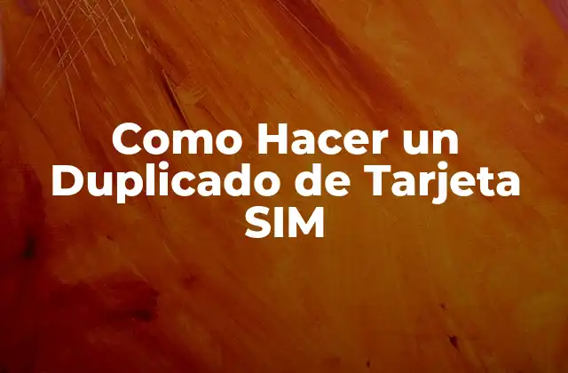 Como Hacer un Duplicado de Tarjeta Sim