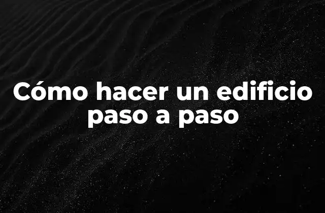 Cómo Hacer un Edificio Paso a Paso