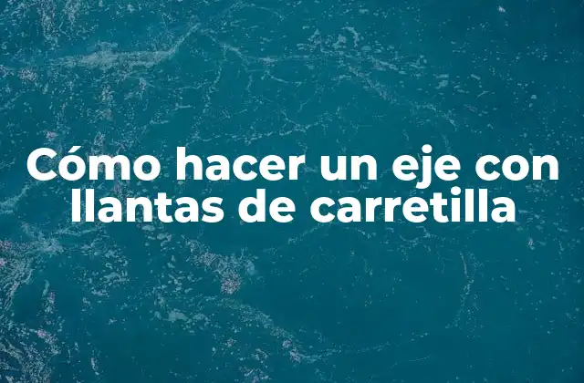 Cómo Hacer un Eje con Llantas de Carretilla