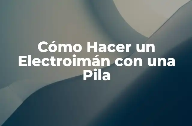 Cómo Hacer un Electroimán con una Pila