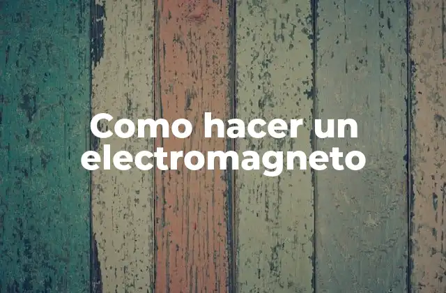 Como Hacer un Electromagneto 2 ¿Qué es un electromagneto?