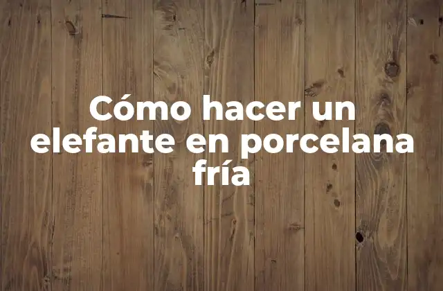 Cómo Hacer un Elefante en Porcelana Fría