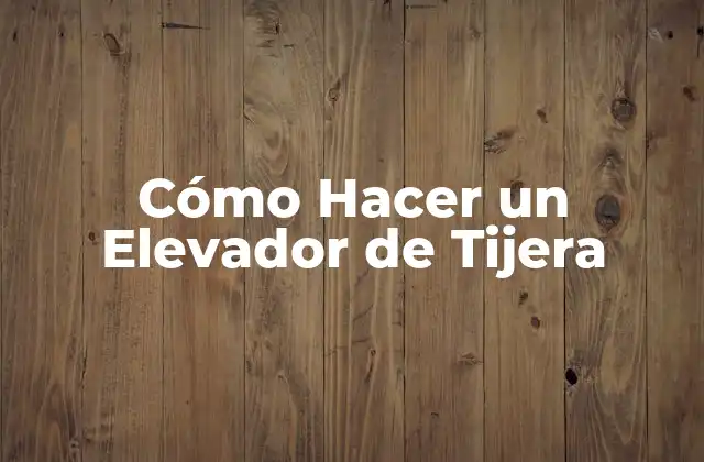 Cómo Hacer un Elevador de Tijera