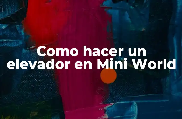 Como Hacer un Elevador en Mini World 2 ¿Qué es un elevador en Mini World y cómo funciona?