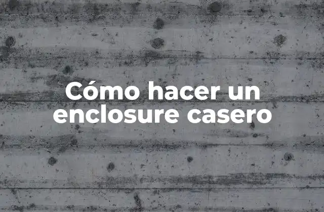 Cómo Hacer un Enclosure Casero