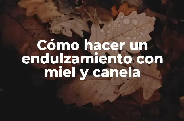Cómo Hacer un Endulzamiento con Miel y Canela