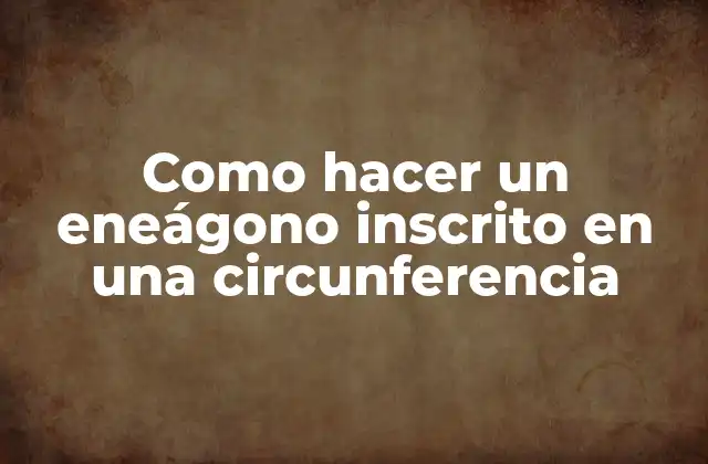 Como Hacer un Eneágono Inscrito en una Circunferencia