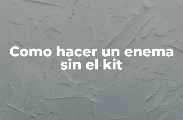 Como Hacer un Enema sin el Kit