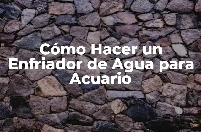 Cómo Hacer un Enfriador de Agua para Acuario