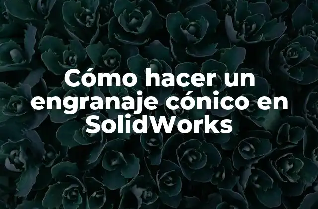 Cómo Hacer un Engranaje Cónico en Solidworks