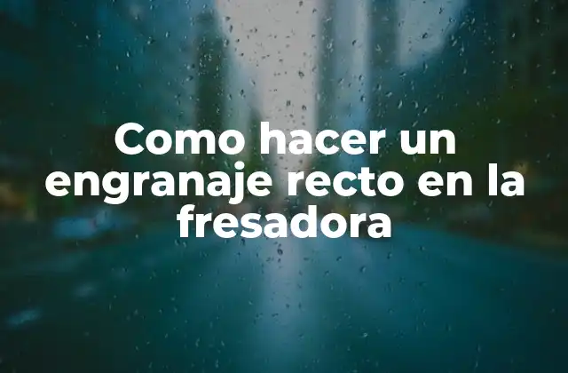 Como Hacer un Engranaje Recto en la Fresadora