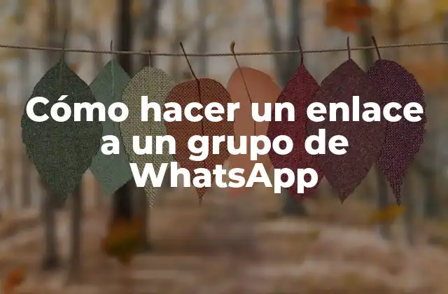 Cómo Hacer un Enlace a un Grupo de Whatsapp