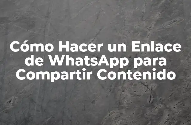Cómo Hacer un Enlace de Whatsapp para Compartir Contenido