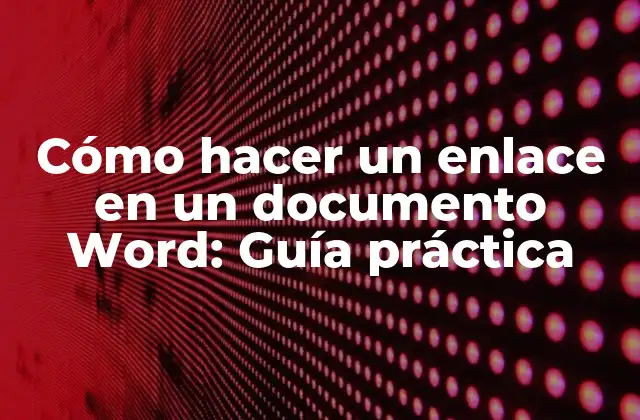 Cómo Hacer un Enlace en un Documento Word: Guía Práctica