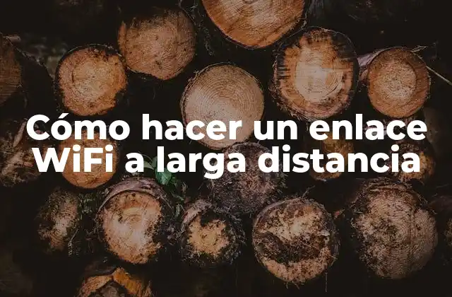 Cómo Hacer un Enlace Wifi a Larga Distancia