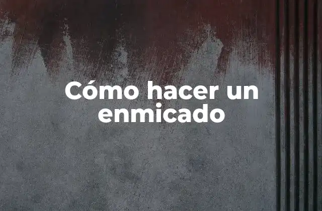 Cómo Hacer un Enmicado