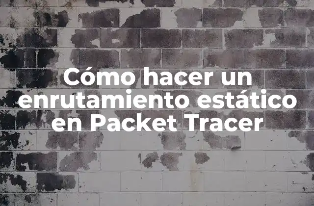 Cómo Hacer un Enrutamiento Estático en Packet Tracer
