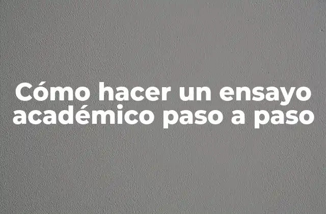 Cómo Hacer un Ensayo Académico Paso a Paso