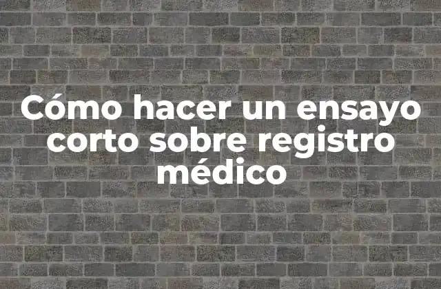 Cómo Hacer un Ensayo Corto sobre Registro Médico