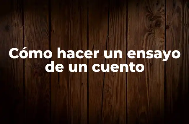 Cómo Hacer un Ensayo de un Cuento