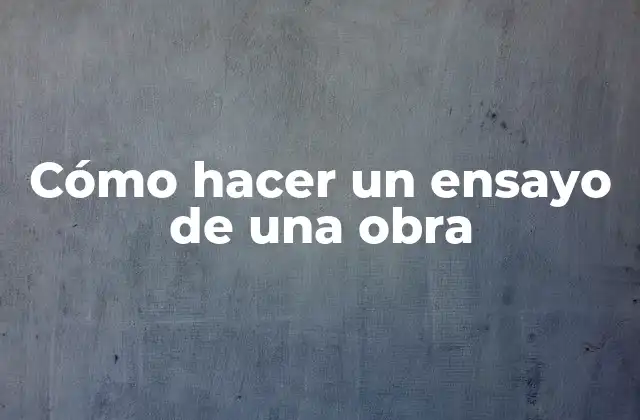 Cómo Hacer un Ensayo de una Obra