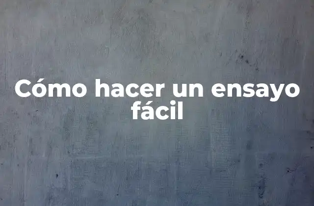 Cómo Hacer un Ensayo Fácil 2 Cómo hacer un ensayo fácil