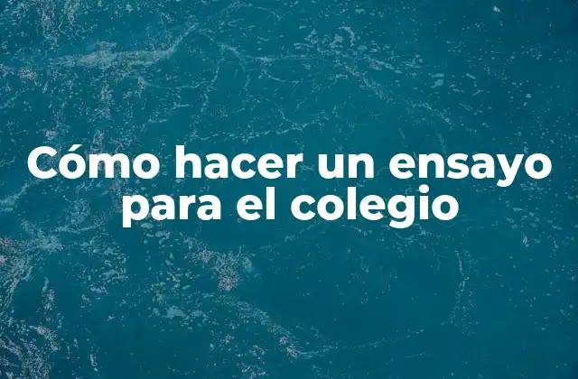 Cómo Hacer un Ensayo para el Colegio