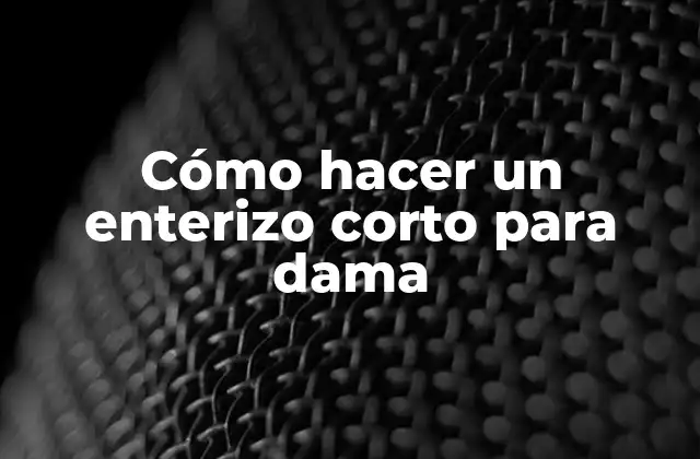 Cómo Hacer un Enterizo Corto para Dama