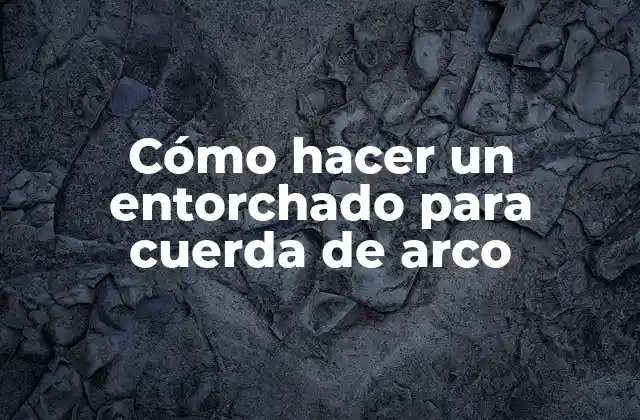 Cómo Hacer un Entorchado para Cuerda de Arco