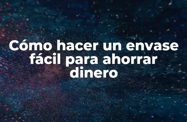 Cómo Hacer un Envase Fácil para Ahorrar Dinero
